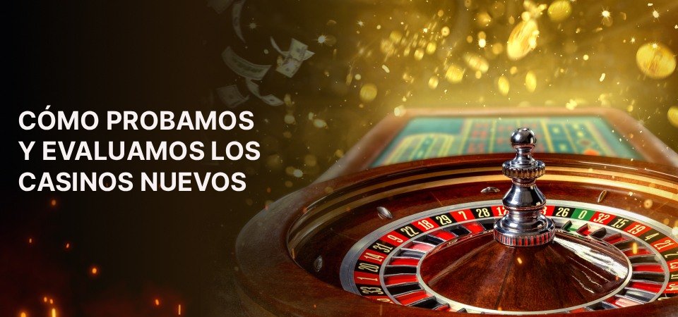 Cómo probamos y evaluamos los casinos nuevos